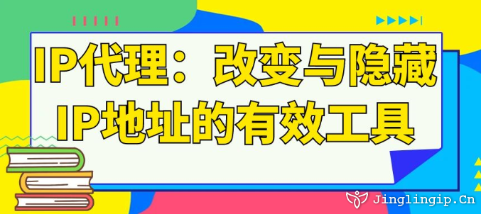 IP代理：改变与隐藏IP地址的有效工具