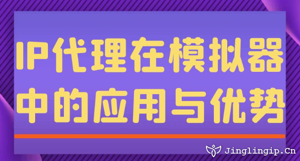 IP代理在模拟器中的应用与优势