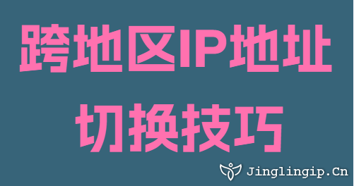 跨地区IP地址切换技巧